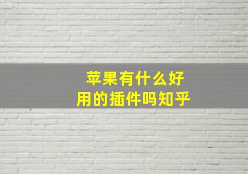 苹果有什么好用的插件吗知乎