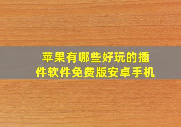 苹果有哪些好玩的插件软件免费版安卓手机