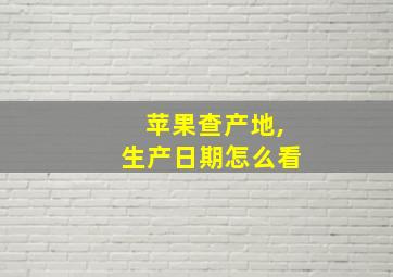 苹果查产地,生产日期怎么看