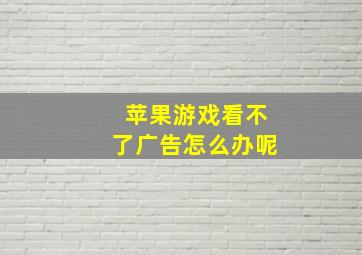 苹果游戏看不了广告怎么办呢