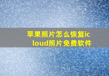 苹果照片怎么恢复icloud照片免费软件