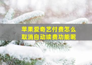 苹果爱奇艺付费怎么取消自动续费功能呢