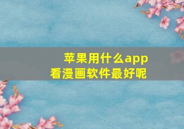 苹果用什么app看漫画软件最好呢