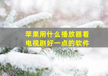 苹果用什么播放器看电视剧好一点的软件