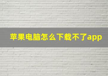 苹果电脑怎么下载不了app