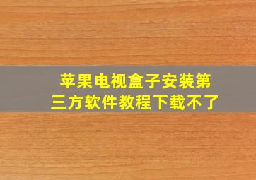 苹果电视盒子安装第三方软件教程下载不了