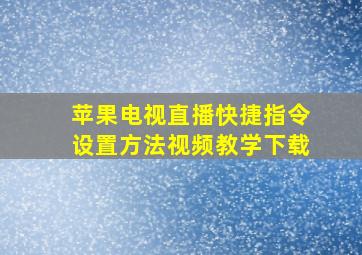 苹果电视直播快捷指令设置方法视频教学下载