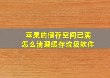 苹果的储存空间已满怎么清理缓存垃圾软件