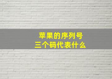 苹果的序列号三个码代表什么