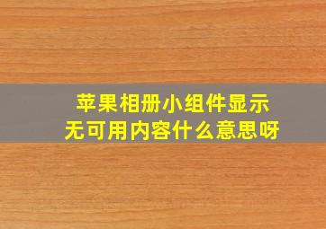 苹果相册小组件显示无可用内容什么意思呀