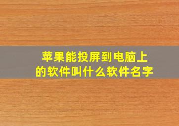 苹果能投屏到电脑上的软件叫什么软件名字