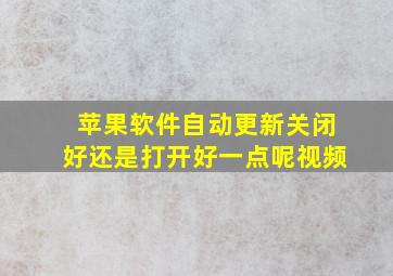 苹果软件自动更新关闭好还是打开好一点呢视频