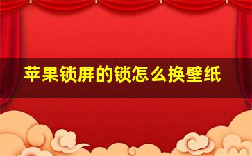 苹果锁屏的锁怎么换壁纸