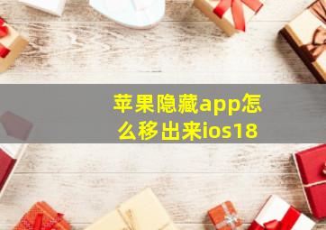 苹果隐藏app怎么移出来ios18