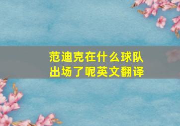 范迪克在什么球队出场了呢英文翻译