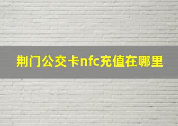 荆门公交卡nfc充值在哪里