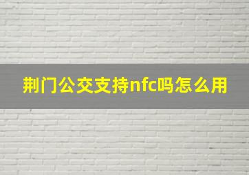 荆门公交支持nfc吗怎么用