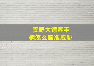 荒野大镖客手柄怎么瞄准威胁