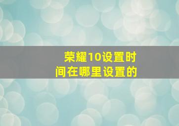 荣耀10设置时间在哪里设置的