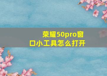 荣耀50pro窗口小工具怎么打开