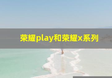 荣耀play和荣耀x系列