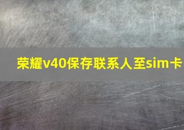 荣耀v40保存联系人至sim卡