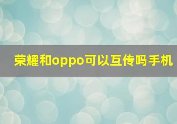 荣耀和oppo可以互传吗手机