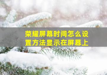 荣耀屏幕时间怎么设置方法显示在屏幕上