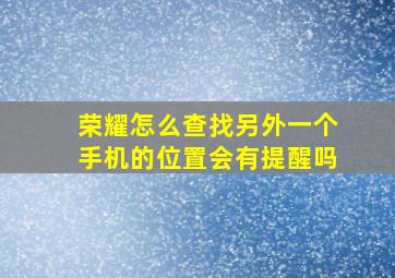 荣耀怎么查找另外一个手机的位置会有提醒吗