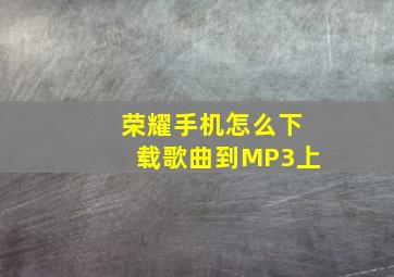 荣耀手机怎么下载歌曲到MP3上