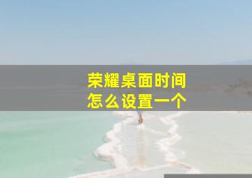 荣耀桌面时间怎么设置一个