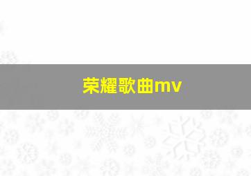 荣耀歌曲mv