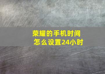 荣耀的手机时间怎么设置24小时