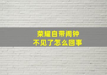 荣耀自带闹钟不见了怎么回事