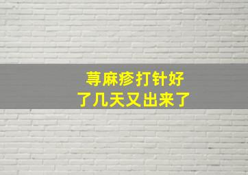 荨麻疹打针好了几天又出来了