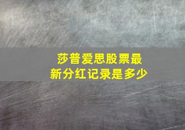 莎普爱思股票最新分红记录是多少