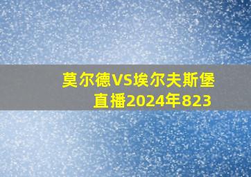 莫尔德VS埃尔夫斯堡直播2024年823