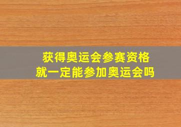 获得奥运会参赛资格就一定能参加奥运会吗