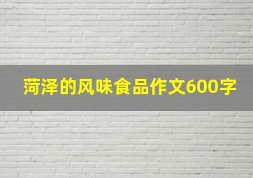 菏泽的风味食品作文600字