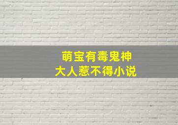 萌宝有毒鬼神大人惹不得小说