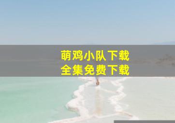 萌鸡小队下载全集免费下载