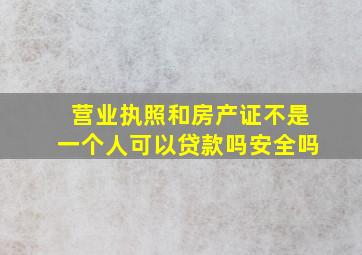 营业执照和房产证不是一个人可以贷款吗安全吗