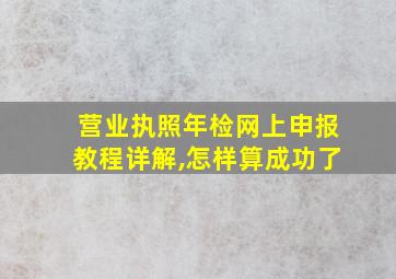 营业执照年检网上申报教程详解,怎样算成功了