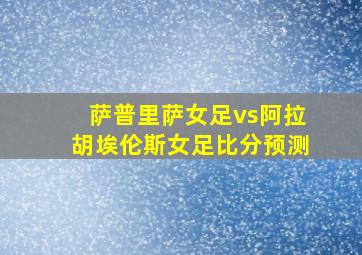 萨普里萨女足vs阿拉胡埃伦斯女足比分预测