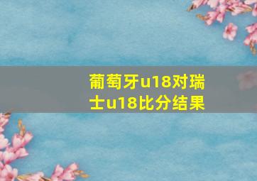 葡萄牙u18对瑞士u18比分结果