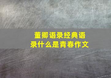 董卿语录经典语录什么是青春作文