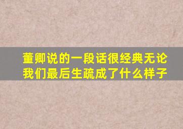 董卿说的一段话很经典无论我们最后生疏成了什么样子