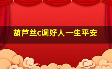 葫芦丝c调好人一生平安