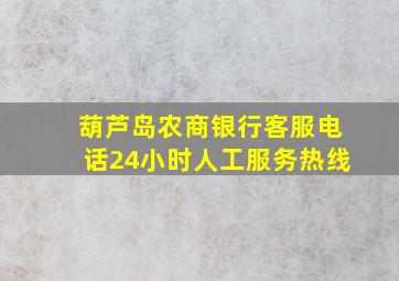 葫芦岛农商银行客服电话24小时人工服务热线