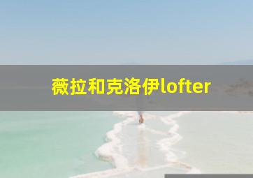 薇拉和克洛伊lofter